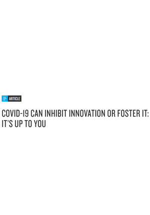 Covid-19 Can Inhibit Innovation or Foster It: It’s Up To You