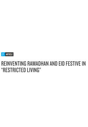 Reinventing Ramadhan and Eid Festive in “Restricted Living”