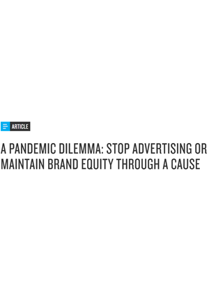 A Pandemic Dilemma: Stop Advertising or Maintain Brand Equity Through A Cause