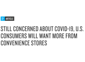 Still Concerned About Covid-19, U.S. Consumers Will Want More from Convenience Stores