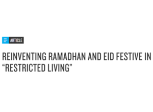 Reinventing Ramadhan and Eid Festive in “Restricted Living”